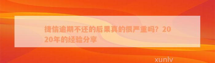 捷信逾期不还的后果真的很严重吗？2020年的经验分享