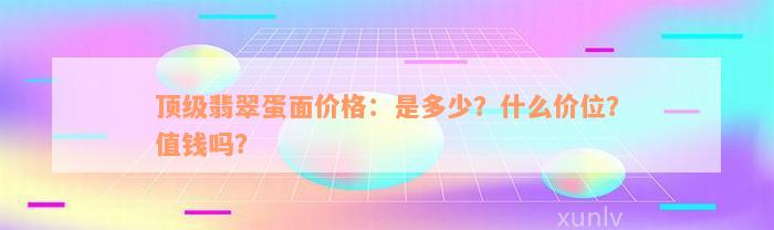 顶级翡翠蛋面价格：是多少？什么价位？值钱吗？