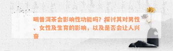 喝普洱茶会影响性功能吗？探讨其对男性、女性及生育的影响，以及是否会让人兴奋