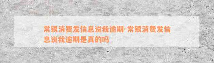 常银消费发信息说我逾期-常银消费发信息说我逾期是真的吗