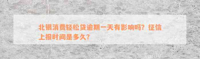 北银消费轻松贷逾期一天有影响吗？征信上报时间是多久？