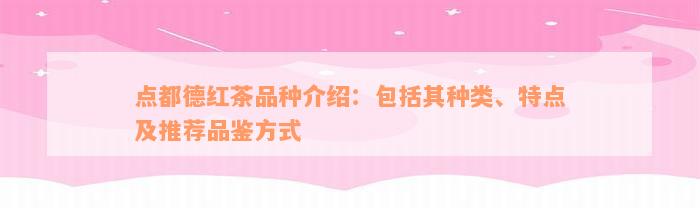 点都德红茶品种介绍：包括其种类、特点及推荐品鉴方式