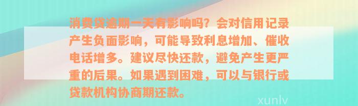 消费贷逾期一天有影响吗？会对信用记录产生负面影响，可能导致利息增加、催收电话增多。建议尽快还款，避免产生更严重的后果。如果遇到困难，可以与银行或贷款机构协商期还款。