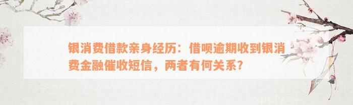 银消费借款亲身经历：借呗逾期收到银消费金融催收短信，两者有何关系？