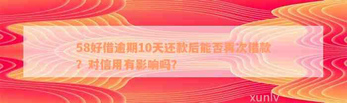 58好借逾期10天还款后能否再次借款？对信用有影响吗？