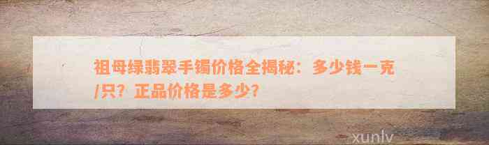 祖母绿翡翠手镯价格全揭秘：多少钱一克/只？正品价格是多少？