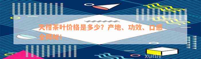 天柑茶叶价格是多少？产地、功效、口感全揭秘！