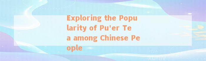 Exploring the Popularity of Pu'er Tea among Chinese People