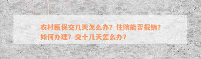 农村医保交几天怎么办？住院能否报销？如何办理？交十几天怎么办？