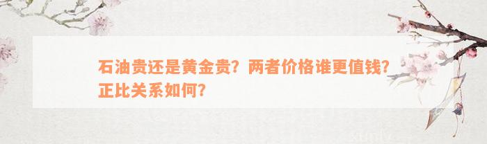 石油贵还是黄金贵？两者价格谁更值钱？正比关系如何？