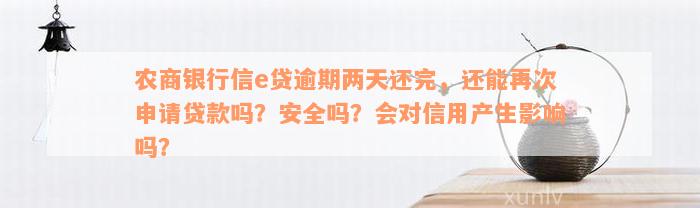 农商银行信e贷逾期两天还完，还能再次申请贷款吗？安全吗？会对信用产生影响吗？