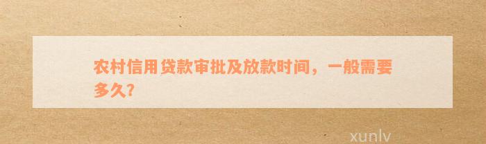 农村信用贷款审批及放款时间，一般需要多久？