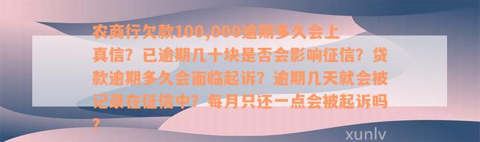 农商行欠款100,000逾期多久会上真信？已逾期几十块是否会影响征信？贷款逾期多久会面临起诉？逾期几天就会被记录在征信中？每月只还一点会被起诉吗？