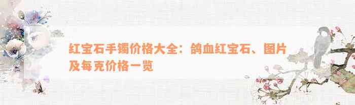 红宝石手镯价格大全：鸽血红宝石、图片及每克价格一览