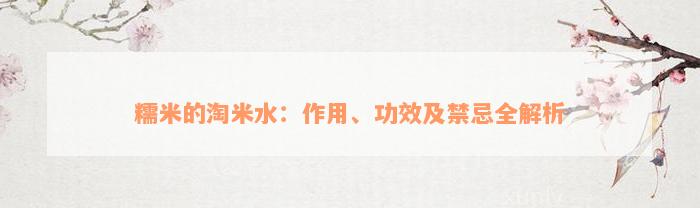 糯米的淘米水：作用、功效及禁忌全解析