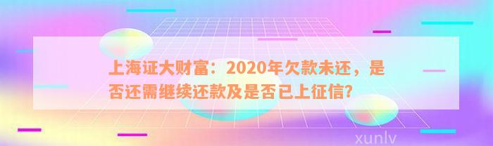 上海证大财富：2020年欠款未还，是否还需继续还款及是否已上征信？