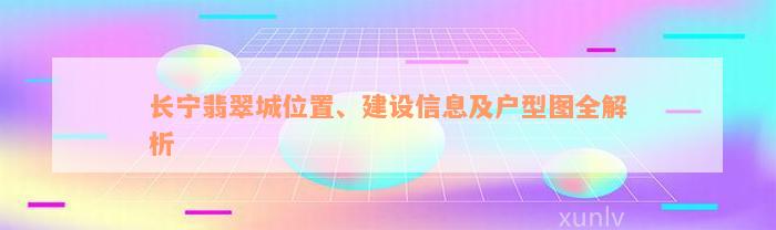 长宁翡翠城位置、建设信息及户型图全解析