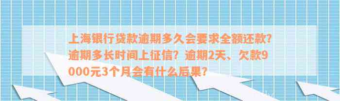 上海银行贷款逾期多久会要求全额还款？逾期多长时间上征信？逾期2天、欠款9000元3个月会有什么后果？