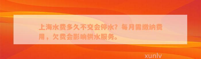 上海水费多久不交会停水？每月需缴纳费用，欠费会影响供水服务。