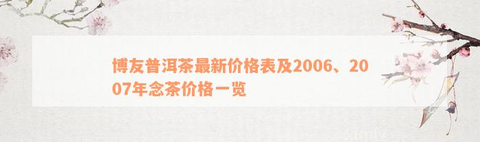 博友普洱茶最新价格表及2006、2007年念茶价格一览