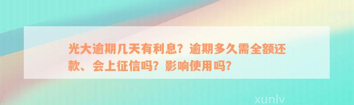 光大逾期几天有利息？逾期多久需全额还款、会上征信吗？影响使用吗？