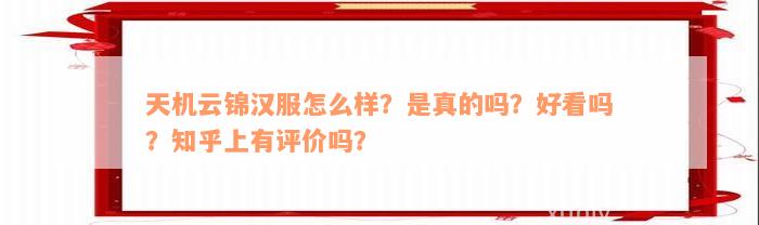 天机云锦汉服怎么样？是真的吗？好看吗？知乎上有评价吗？