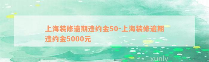 上海装修逾期违约金50-上海装修逾期违约金5000元