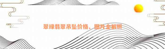 翠绿翡翠吊坠价格、图片全解析