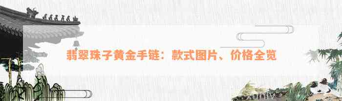 翡翠珠子黄金手链：款式图片、价格全览