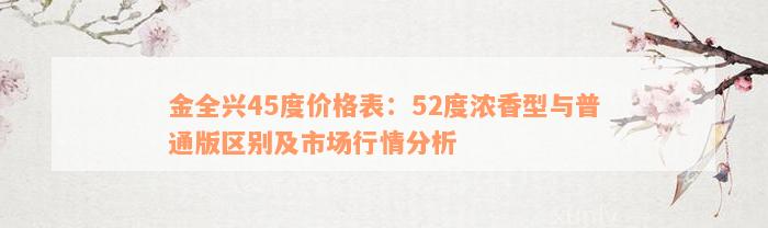 金全兴45度价格表：52度浓香型与普通版区别及市场行情分析