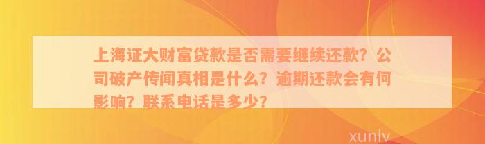 上海证大财富贷款是否需要继续还款？公司破产传闻真相是什么？逾期还款会有何影响？联系电话是多少？