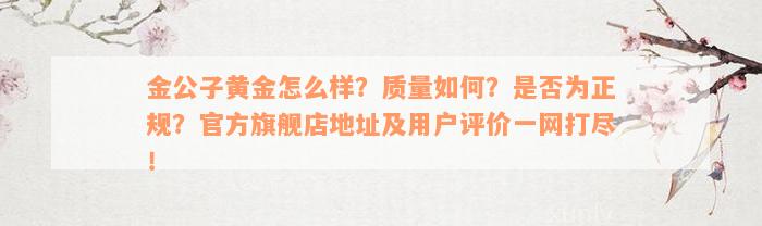 金公子黄金怎么样？质量如何？是否为正规？官方旗舰店地址及用户评价一网打尽！