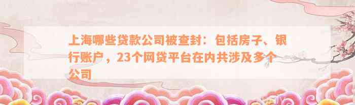 上海哪些贷款公司被查封：包括房子、银行账户，23个网贷平台在内共涉及多个公司