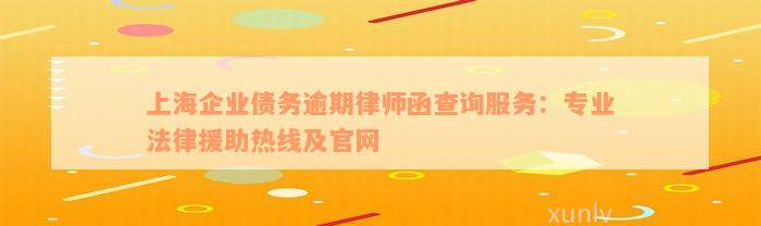 上海企业债务逾期律师函查询服务：专业法律援助热线及官网