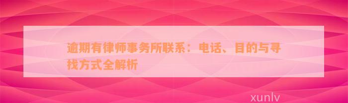 逾期有律师事务所联系：电话、目的与寻找方式全解析