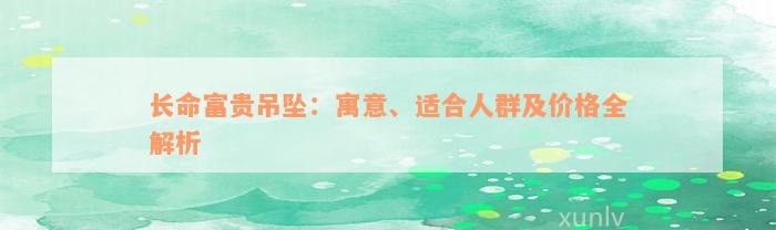 长命富贵吊坠：寓意、适合人群及价格全解析