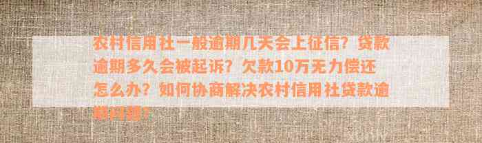 农村信用社一般逾期几天会上征信？贷款逾期多久会被起诉？欠款10万无力偿还怎么办？如何协商解决农村信用社贷款逾期问题？