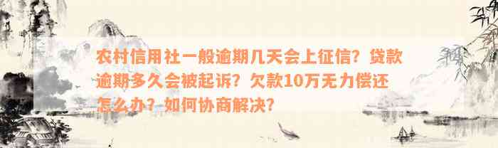 农村信用社一般逾期几天会上征信？贷款逾期多久会被起诉？欠款10万无力偿还怎么办？如何协商解决？