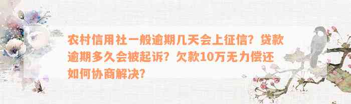 农村信用社一般逾期几天会上征信？贷款逾期多久会被起诉？欠款10万无力偿还如何协商解决？