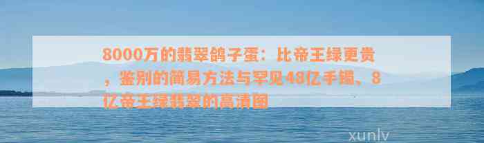 8000万的翡翠鸽子蛋：比帝王绿更贵，鉴别的简易方法与罕见48亿手镯、8亿帝王绿翡翠的高清图