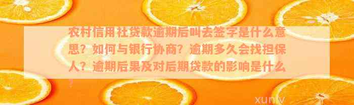 农村信用社贷款逾期后叫去签字是什么意思？如何与银行协商？逾期多久会找担保人？逾期后果及对后期贷款的影响是什么？