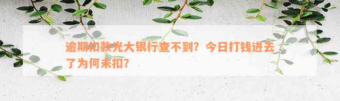 逾期扣款光大银行查不到？今日打钱进去了为何未扣？