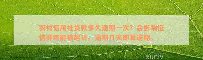 农村信用社贷款多久逾期一次？会影响征信并可能被起诉。逾期几天即算逾期。