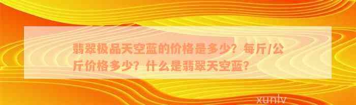 翡翠极品天空蓝的价格是多少？每斤/公斤价格多少？什么是翡翠天空蓝？