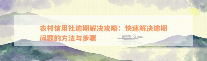 农村信用社逾期解决攻略：快速解决逾期问题的方法与步骤