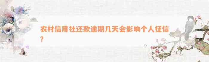 农村信用社还款逾期几天会影响个人征信？