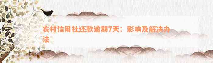 农村信用社还款逾期7天：影响及解决办法