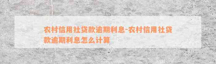 农村信用社贷款逾期利息-农村信用社贷款逾期利息怎么计算