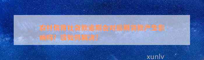 农村信用社贷款逾期会对后期贷款产生影响吗？该如何解决？