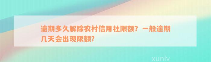 逾期多久解除农村信用社限额？一般逾期几天会出现限额？